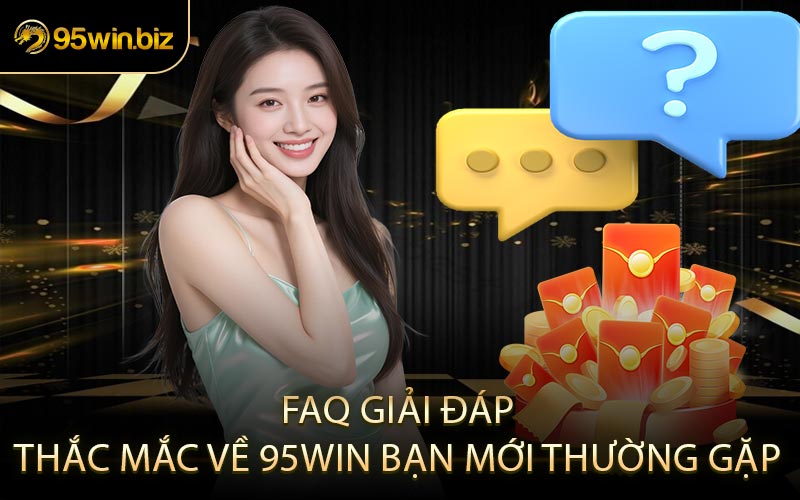 FAQ Giải đáp thắc mắc về 95WIN bạn mới thường gặp
