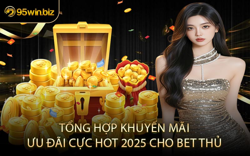 Tổng hợp khuyến mãi, ưu đãi cực hot 2025 cho bet thủ