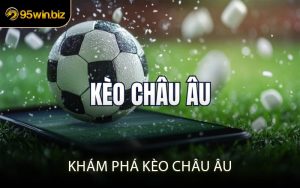 Khám Phá Kèo Châu Âu